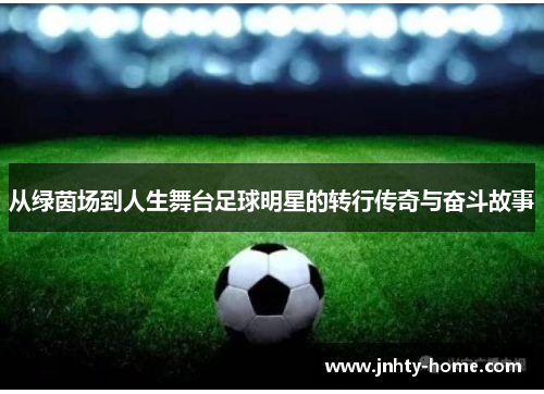 从绿茵场到人生舞台足球明星的转行传奇与奋斗故事