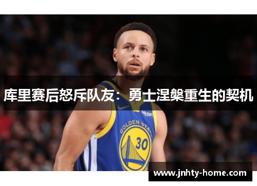库里赛后怒斥队友：勇士涅槃重生的契机