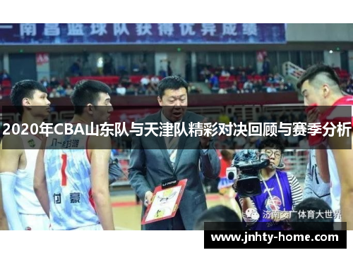 2020年CBA山东队与天津队精彩对决回顾与赛季分析